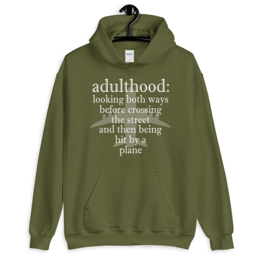 Adulthood: Looking both ways before crossing the street and then being hit by a plane.  Unisex Hoodie