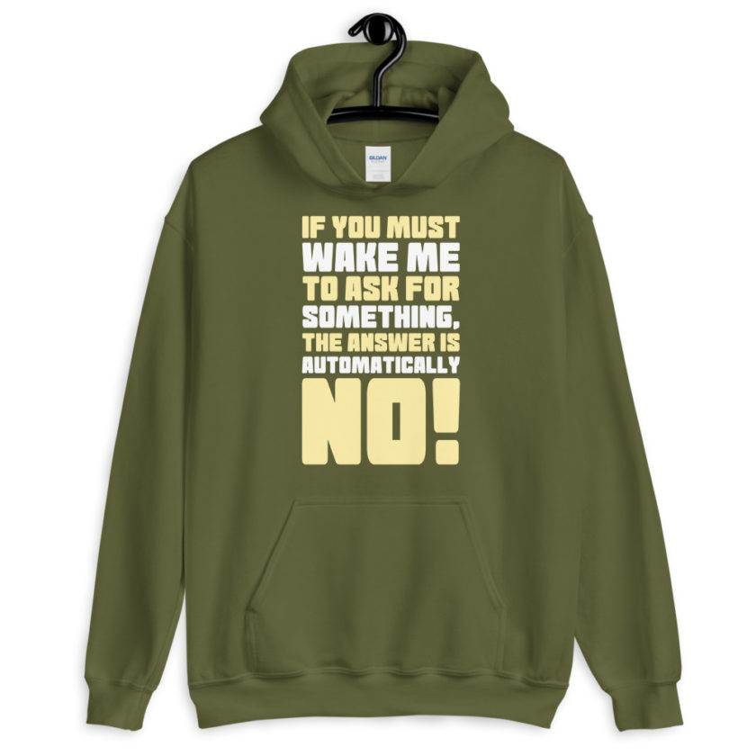 If you must wake me to ask for something the answer is automatically no!  Unisex Hoodie - Image 7
