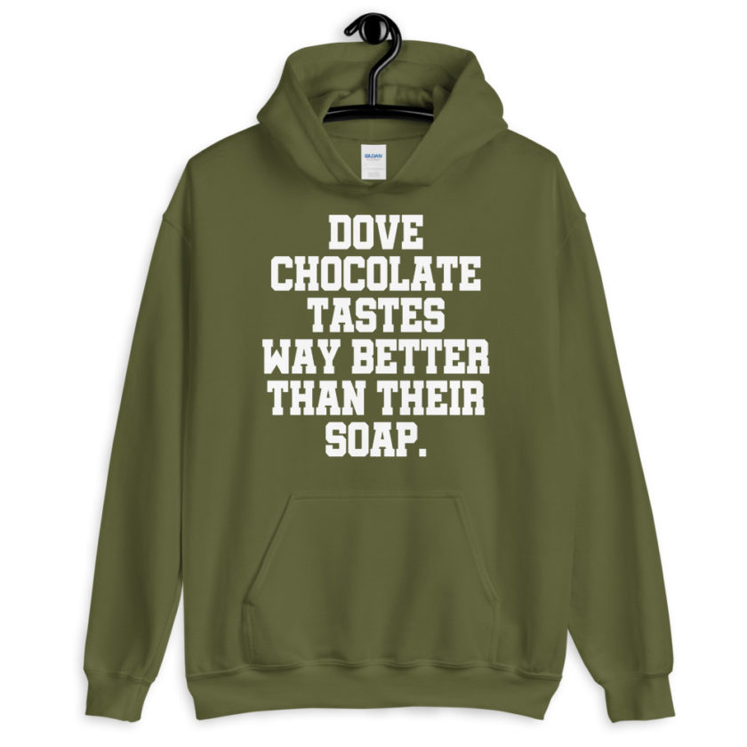 Dove chocolate tastes way better than their soap. Unisex Hoodie