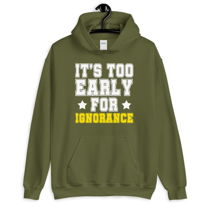 It's too early for ignorance.  Unisex Hoodie - Image 7