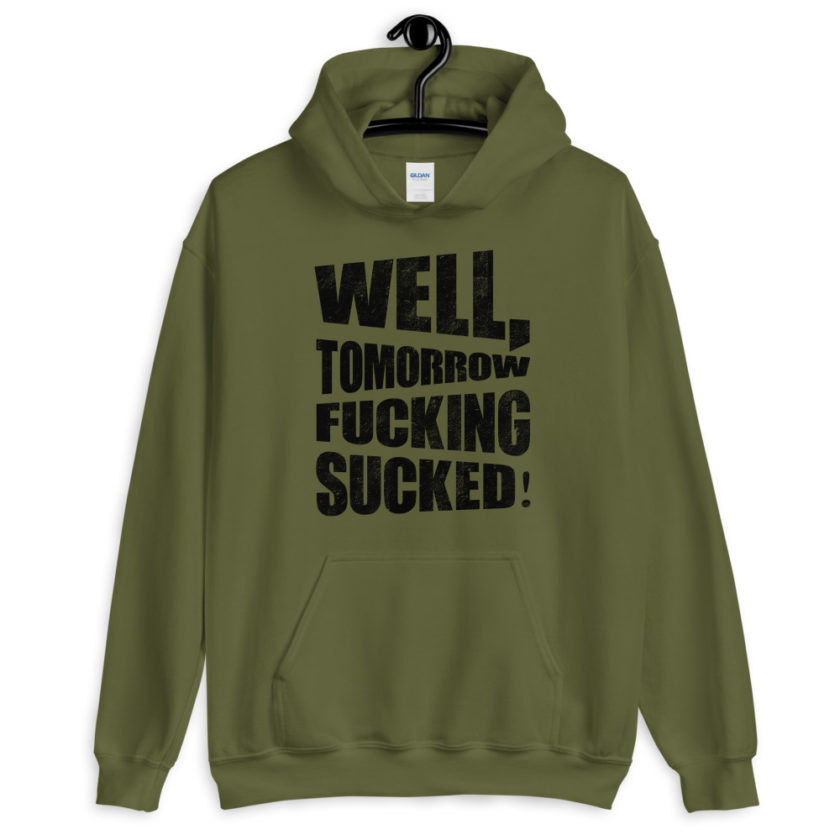 Well, tomorrow fucking sucked!  Unisex Hoodie - Image 3