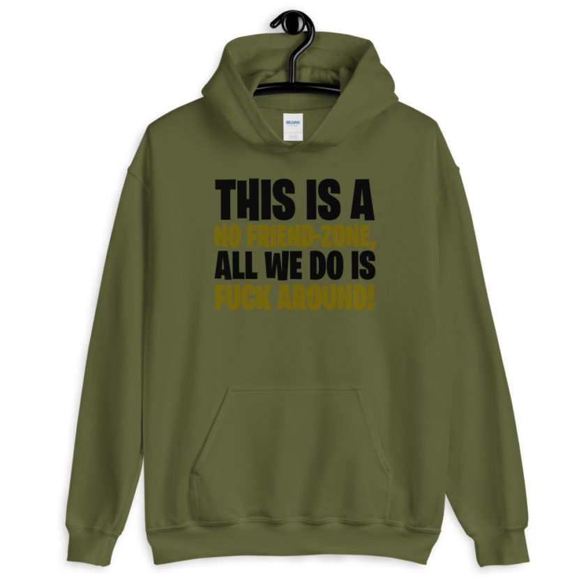 This is a no friend-zone, all we do is fuck around  Unisex Hoodie - Image 4