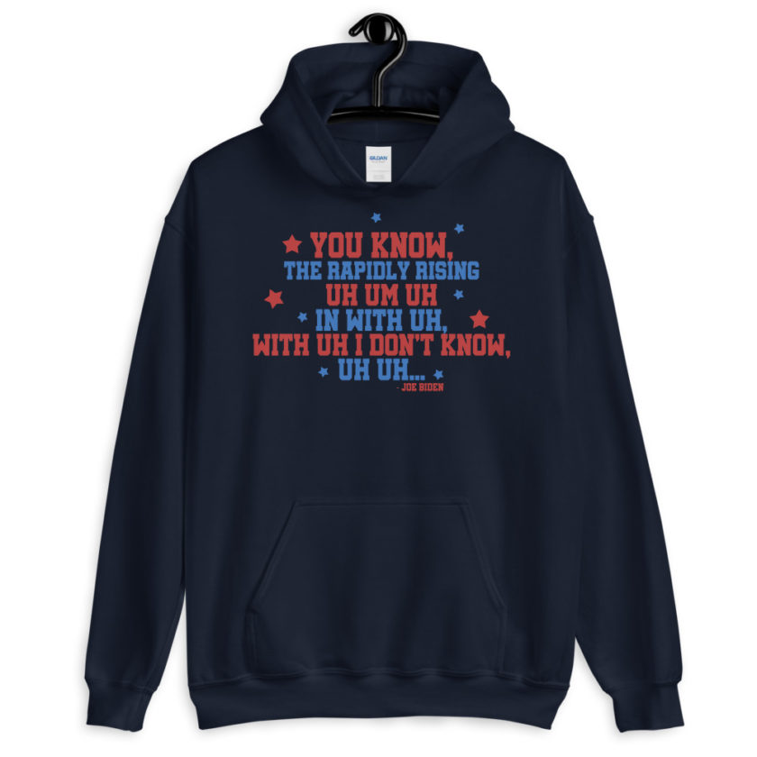 You know, the rapidly rising uh um uh in with uh, with uh I don't know,uh uh..Joe Biden.  Unisex Hoodie - Image 3