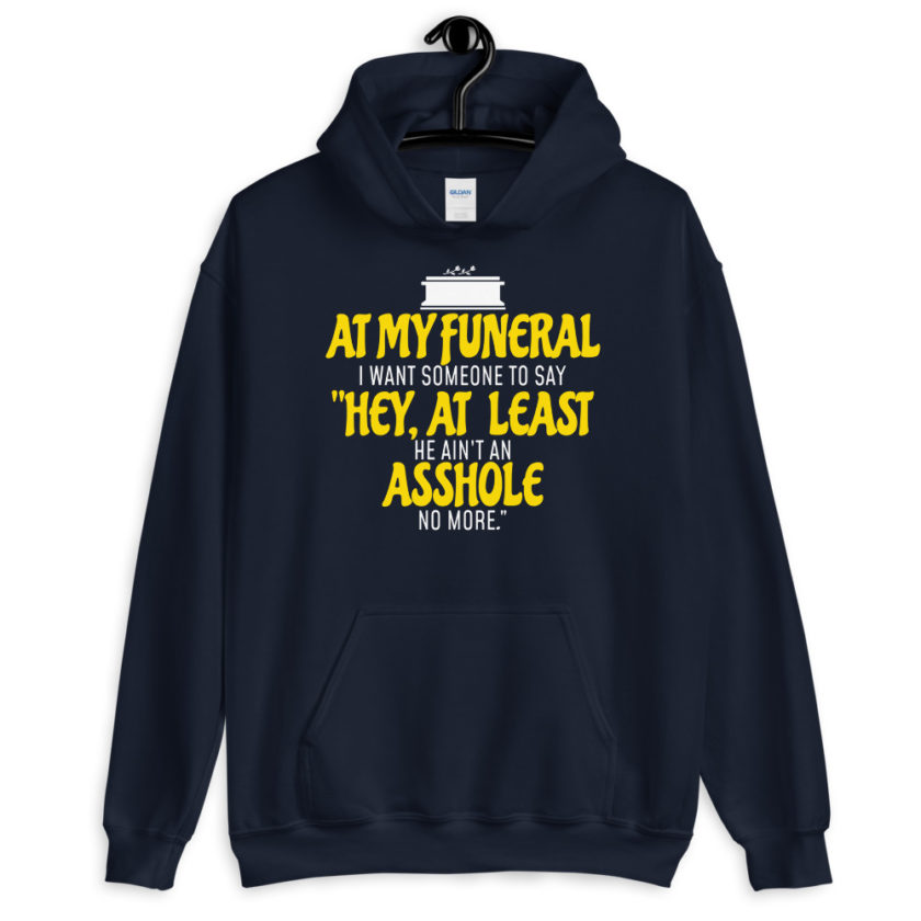 At my funeral I want someone to say "Hey, at least he ain't an asshole anymore." Unisex Hoodie