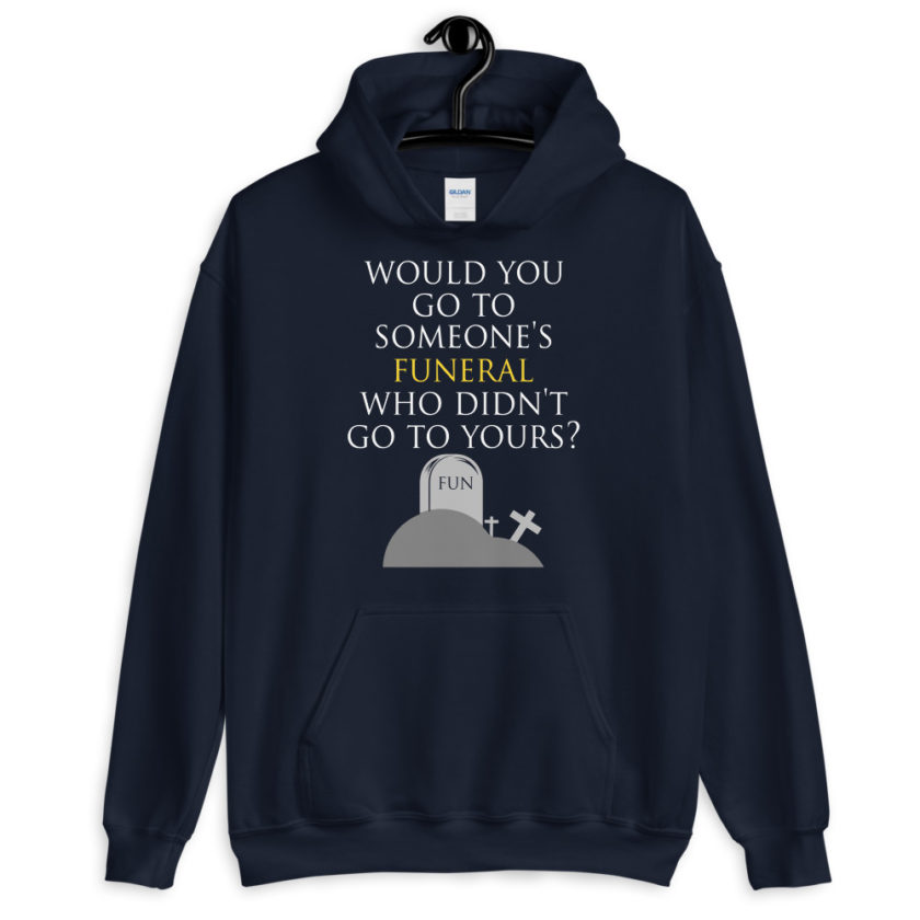 Would you go to someone's funeral who didn't go to yours?  Unisex Hoodie - Image 3