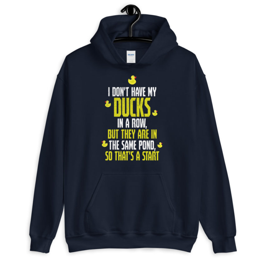 I don't have my ducks in a row, but they are in the same pond, so that's a start.  Unisex Hoodie - Image 3