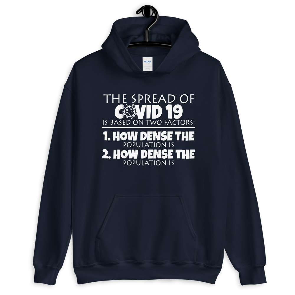 The spread of Covid 19 is based on 2 factors. 1.How dense the population is. 2. how dense the population is. Unisex Hoodie - Image 3