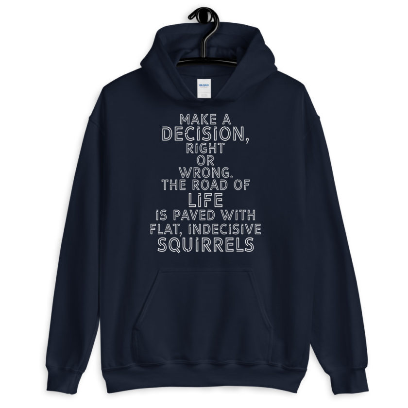 Make a decision, right or wrong. The road of life is paved with flat indecisive squirrels.  Unisex Hoodie - Image 3