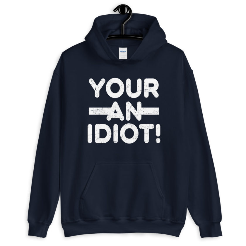 Your an idiot!  Unisex Hoodie - Image 3