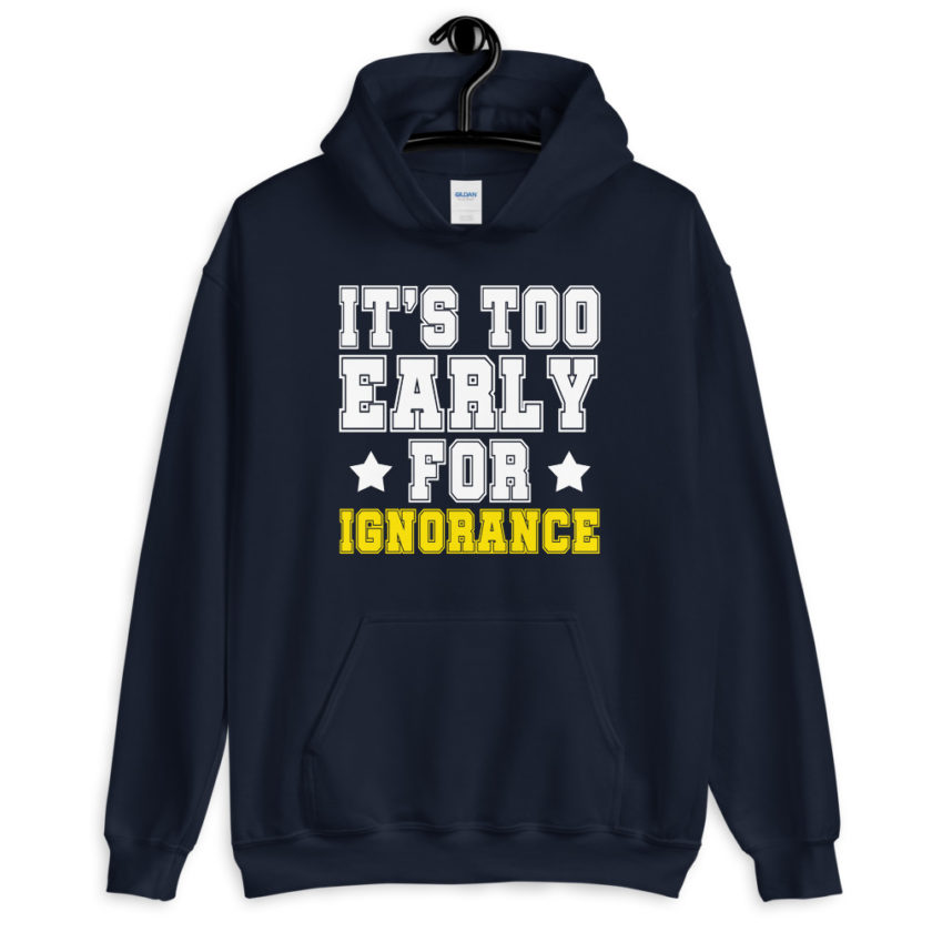It's too early for ignorance.  Unisex Hoodie - Image 2
