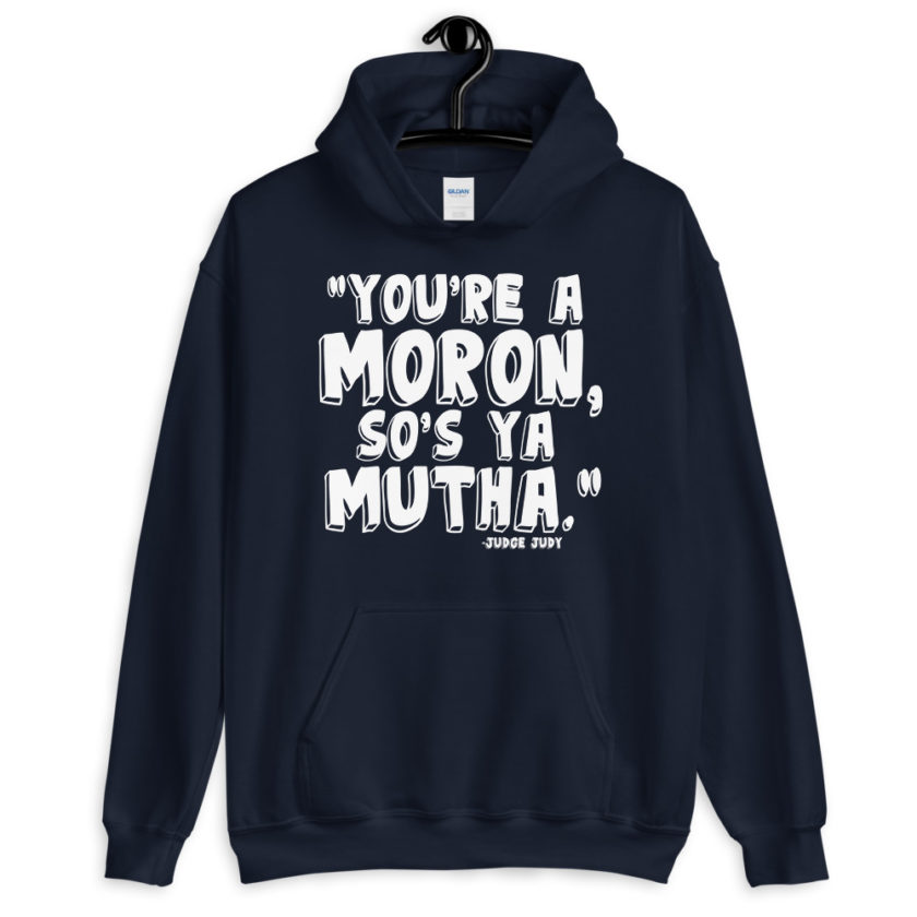 You're a moron and so's ya mutha.  Unisex Hoodie