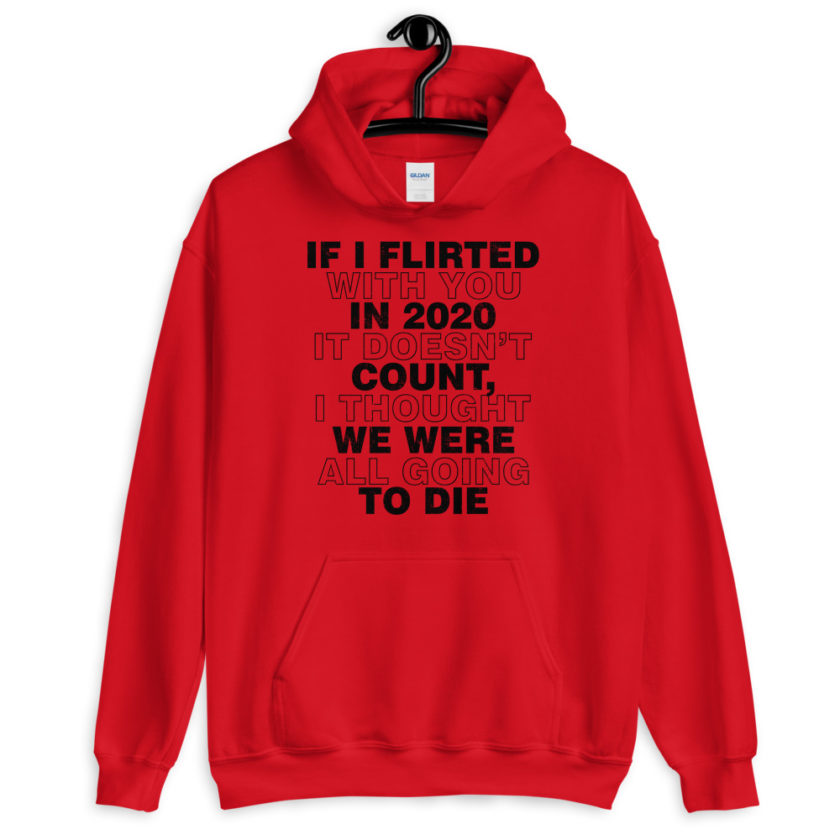 If I flirted with you in 2020 it doesn't count, I thought we were all going to die.  Unisex Hoodie - Image 2