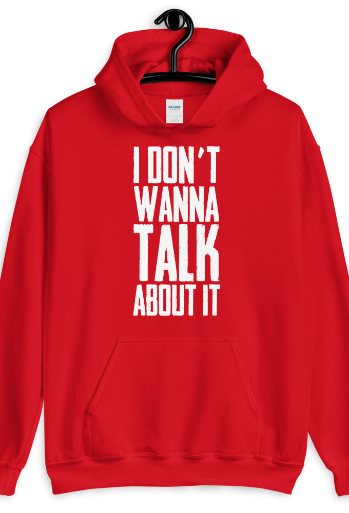 I don't wanna talk about it.  Unisex Hoodie