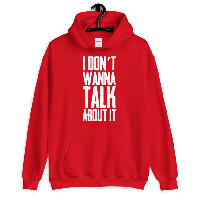 I don't wanna talk about it.  Unisex Hoodie