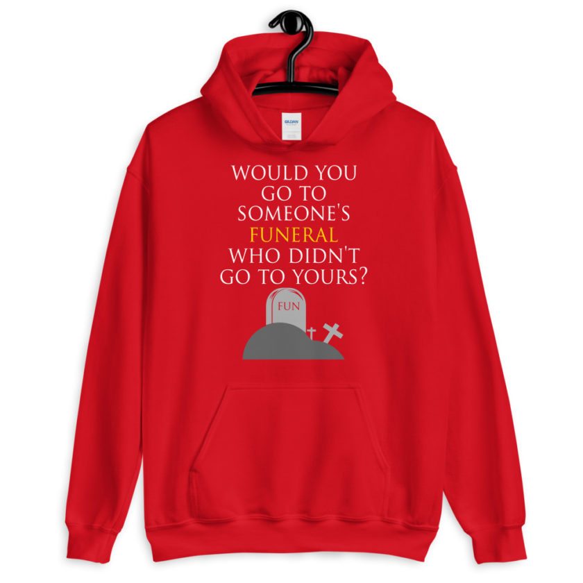 Would you go to someone's funeral who didn't go to yours?  Unisex Hoodie - Image 4