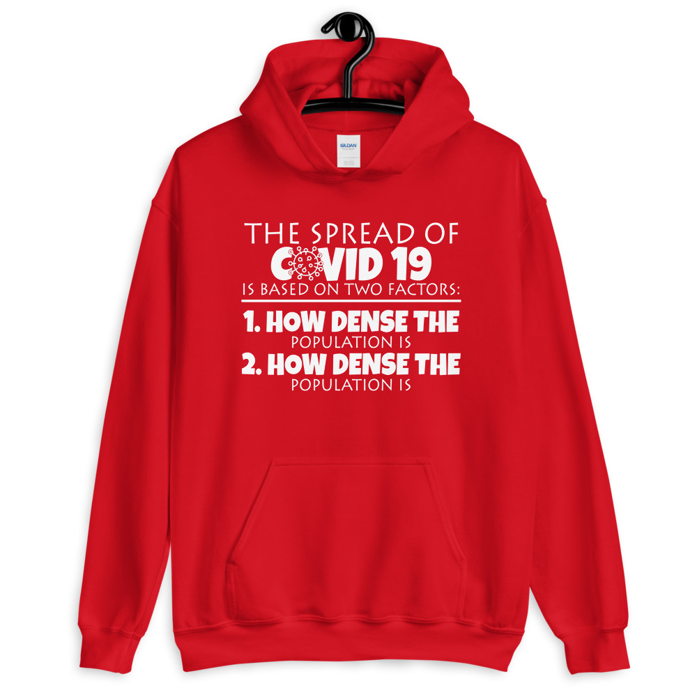 The spread of Covid 19 is based on 2 factors. 1.How dense the population is. 2. how dense the population is. Unisex Hoodie - Image 5