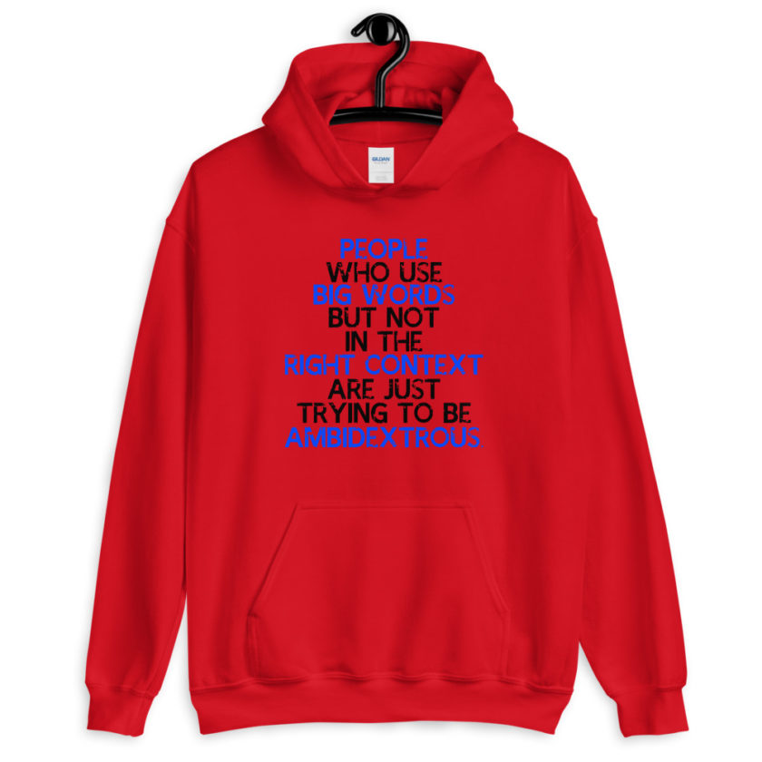 People who use big words but not in the right context are just trying to be ambidextrous.  Unisex Hoodie - Image 2