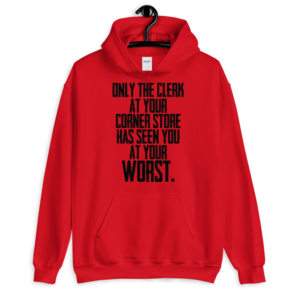 Only the clerk at your corner store has seen you at your worst. Unisex Hoodie - Image 2