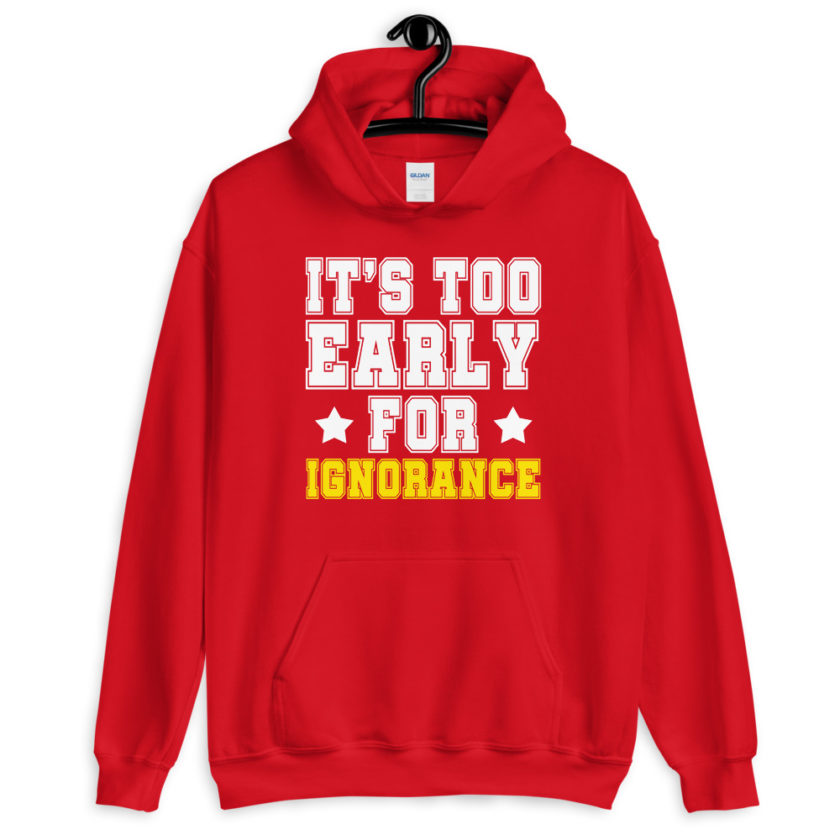It's too early for ignorance.  Unisex Hoodie - Image 4