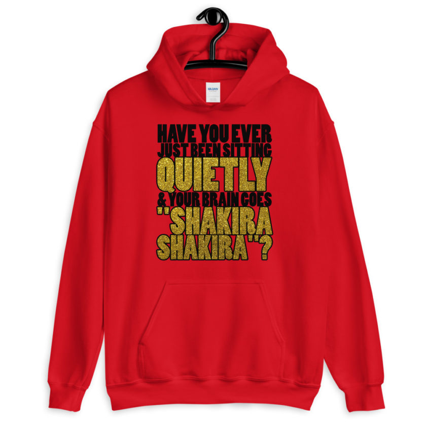 Have you ever been sitting quietly & your brain goes "Shakira Shakira"?  Unisex Hoodie - Image 2
