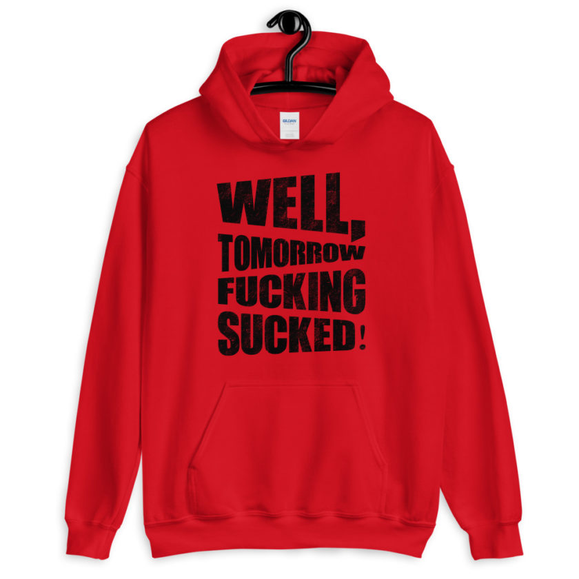 Well, tomorrow fucking sucked!  Unisex Hoodie - Image 2