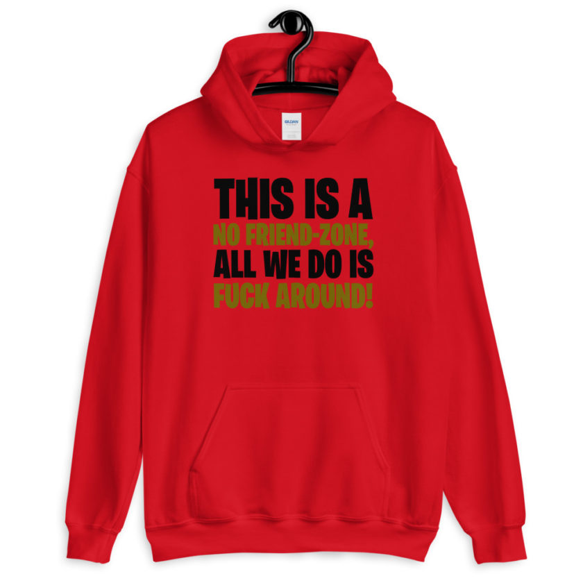 This is a no friend-zone, all we do is fuck around  Unisex Hoodie - Image 2