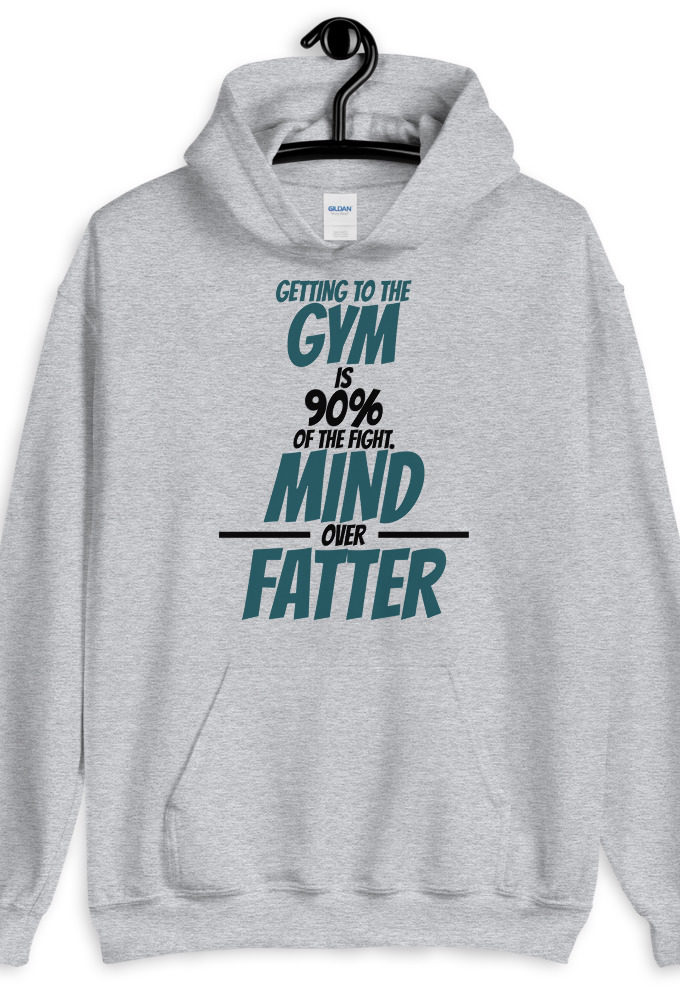 Getting to the gym is 90% of the fight, Mind over Fatter. Unisex Hoodie