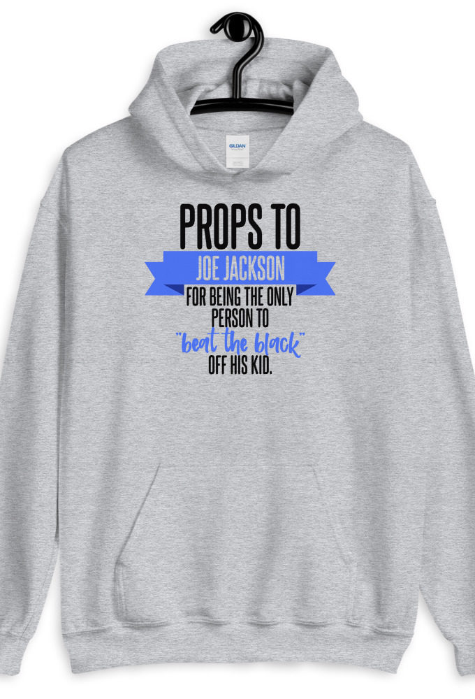 Props to Joe Jackson for being the only person to "beat the black" off his kid.  Unisex Hoodie