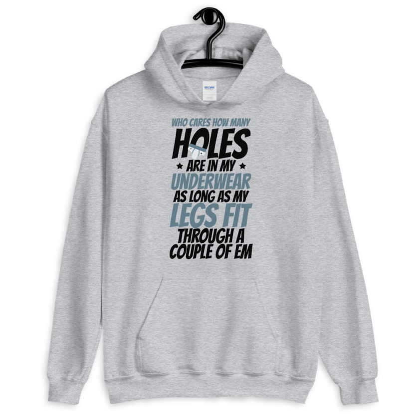Who cares how many holes are in my underwear as long as my legs fit through a couple of em  Unisex Hoodie - Image 3
