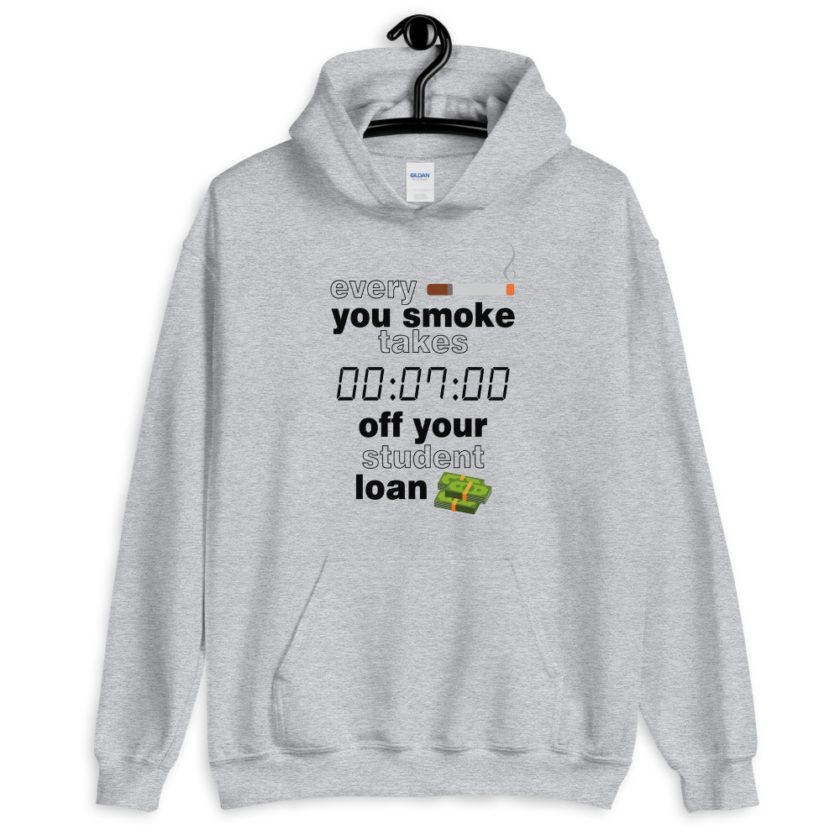 Every cigarette you smoke takes 7 minutes off your student loan debt. Unisex Hoodie - Image 6