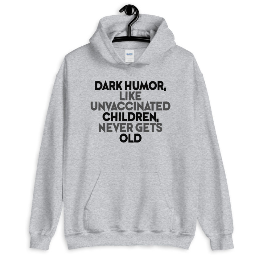 Dark humor, like unvaccinated children, never gets old.  Unisex Hoodie - Image 3