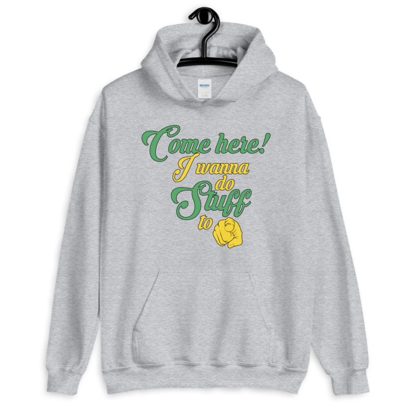 Come here! I wanna do stuff to you!  Unisex Hoodie - Image 9