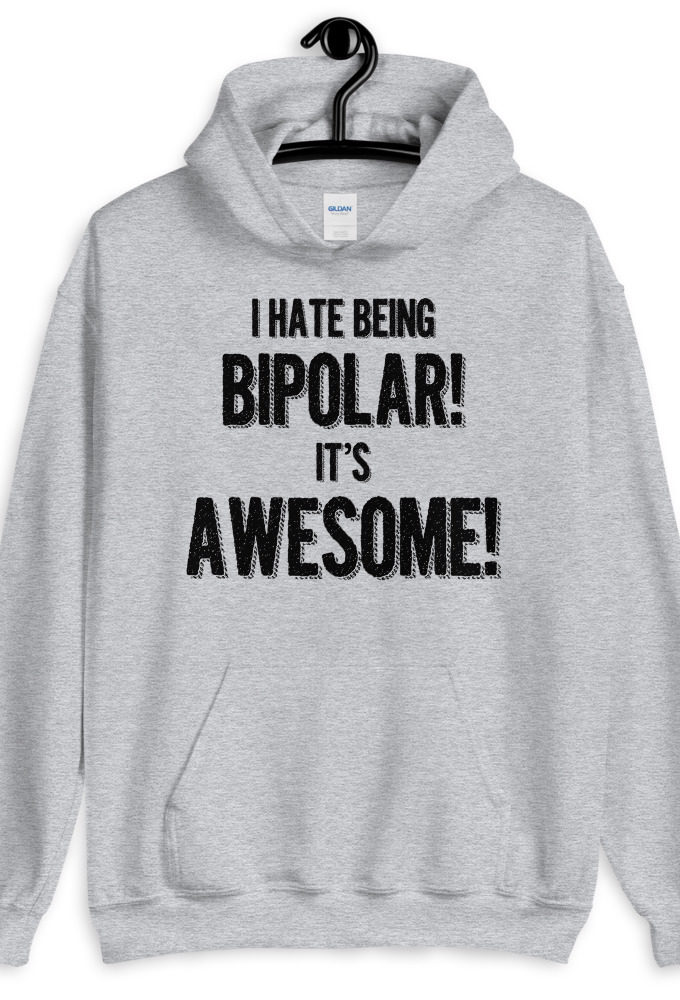 I hate being bipolar! Its awesome!  Unisex Hoodie