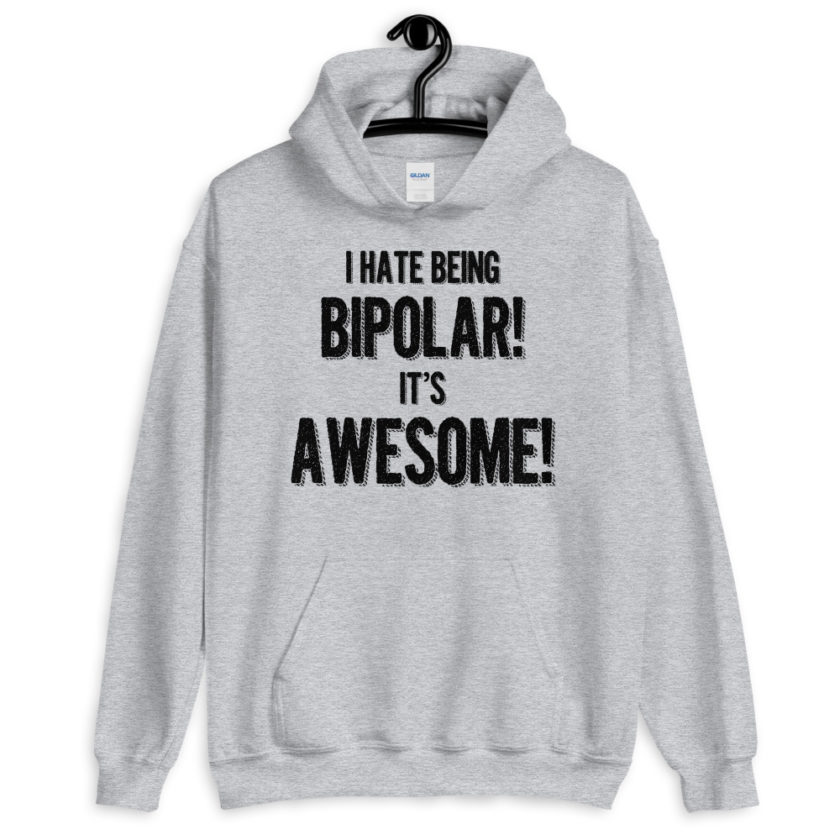 I hate being bipolar! Its awesome!  Unisex Hoodie