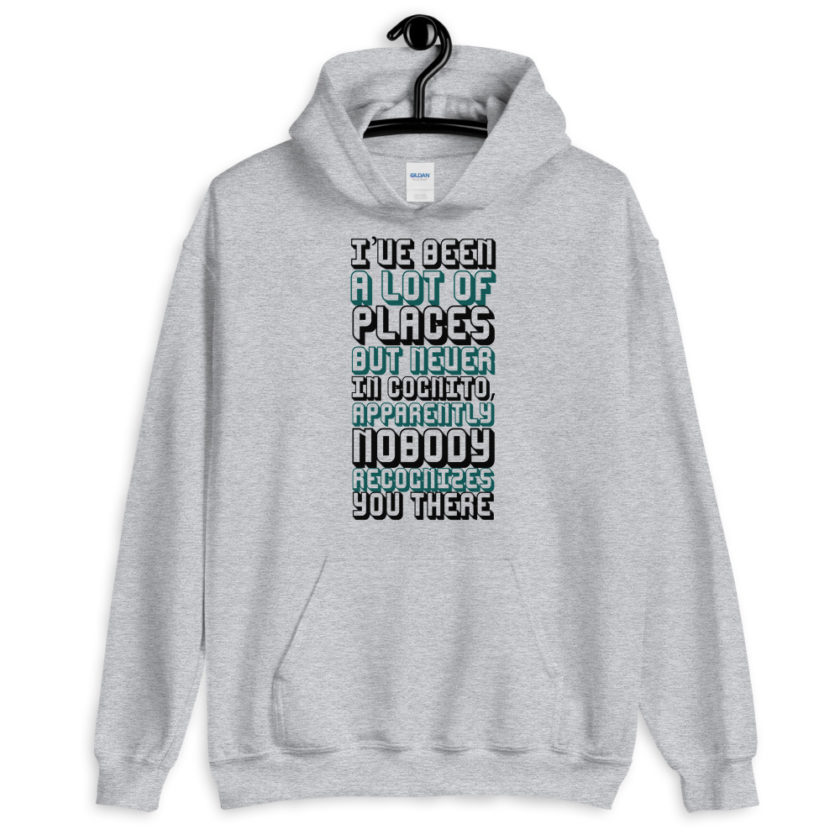 I've been a lot of places but never Incognito, apparently nobody recognizes you there.  Unisex Hoodie - Image 2