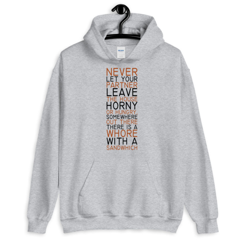 Never let your partner leave the house horny or hungry, somewhere out there there is a whore with a sandwich.  Unisex Hoodie - Image 2