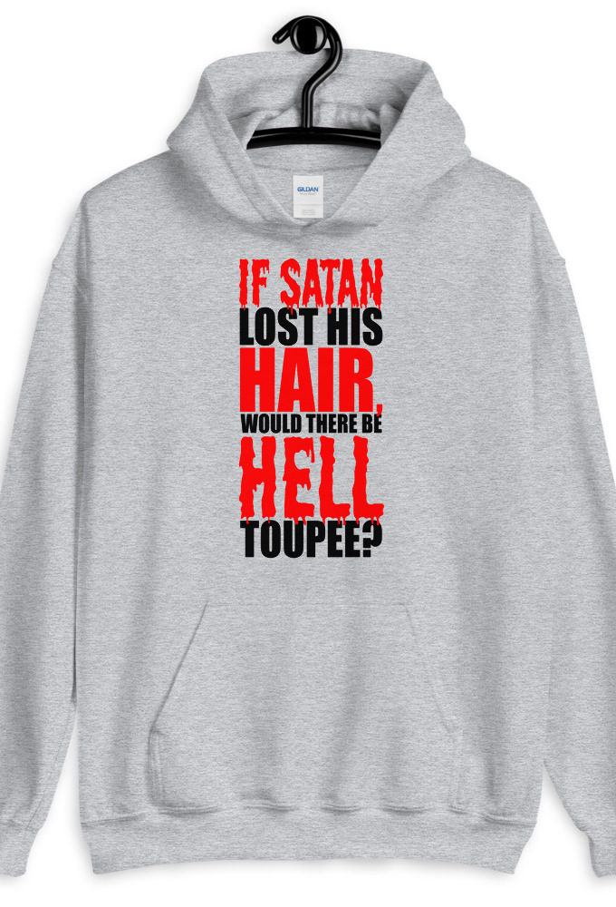 If Satan lost his hair, would there be hell toupee?  Unisex Hoodie
