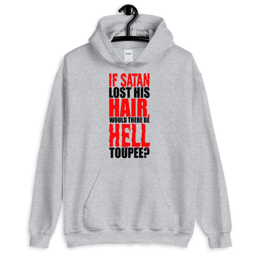 If Satan lost his hair, would there be hell toupee?  Unisex Hoodie