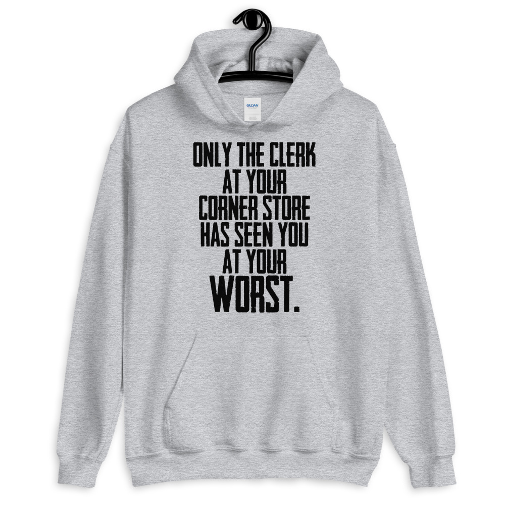 Only the clerk at your corner store has seen you at your worst. Unisex Hoodie - Image 5