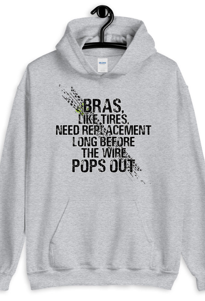 Bras, like tires, need replacement long before the wire pops out. Unisex Hoodie