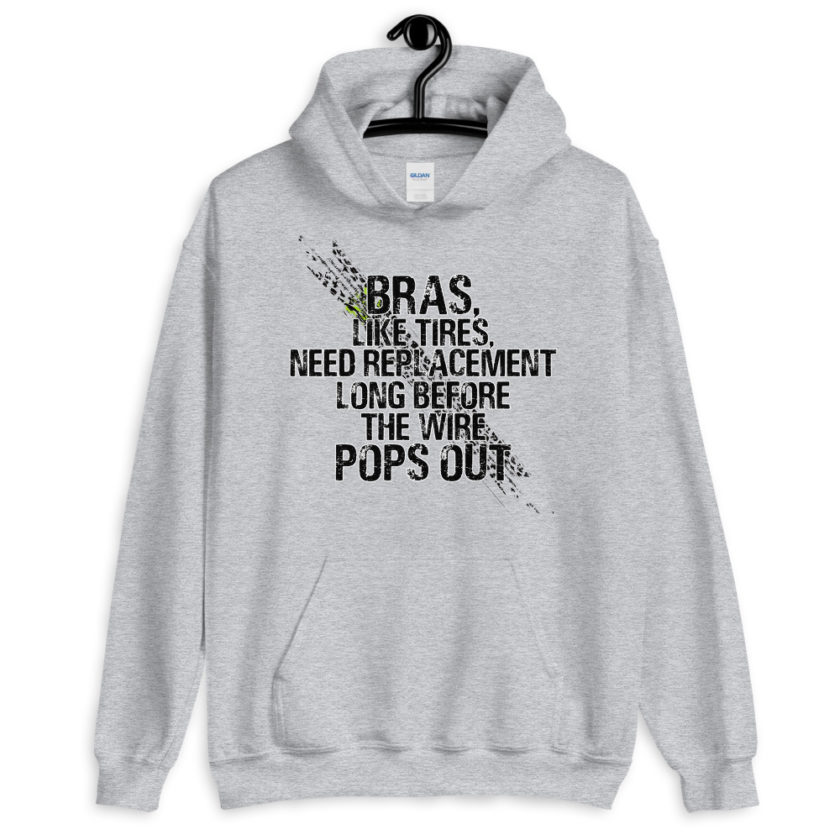 Bras, like tires, need replacement long before the wire pops out. Unisex Hoodie