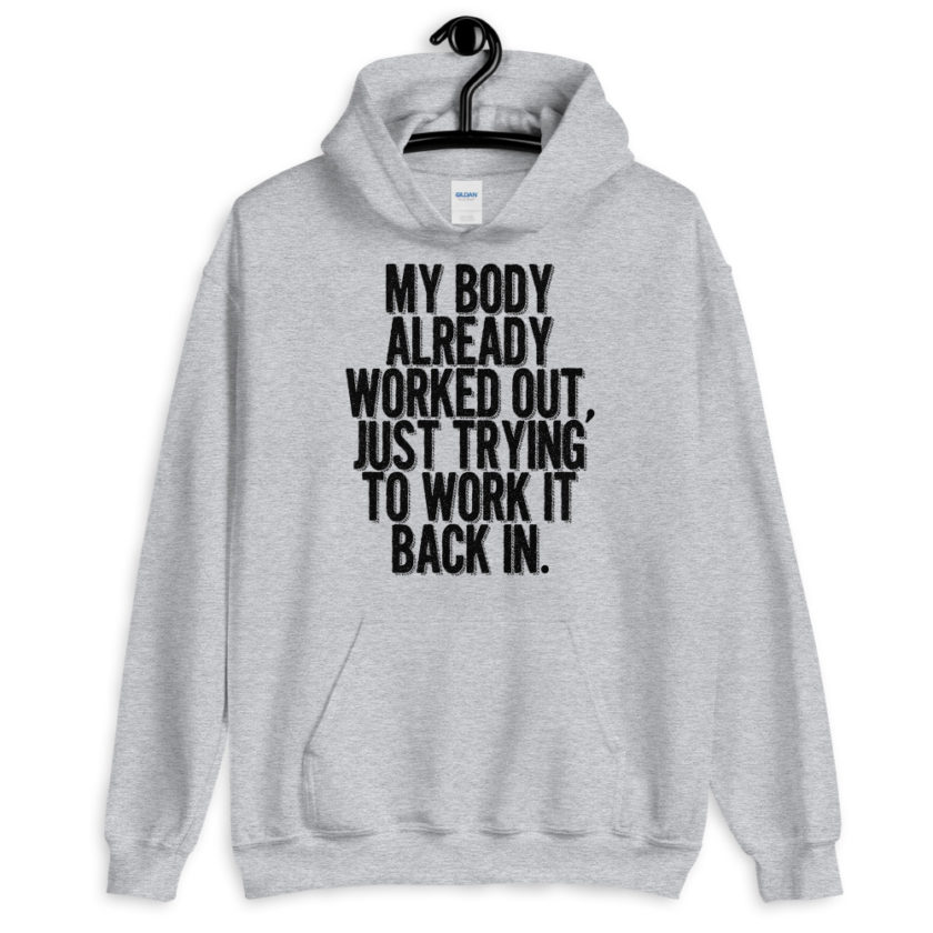 My body already worked out, I'm just trying to work it back in.  Unisex Hoodie - Image 5