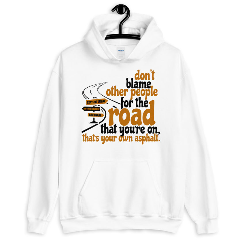 Don't blame people for the road that you're on, that's your own asphalt.  Unisex Hoodie - Image 7