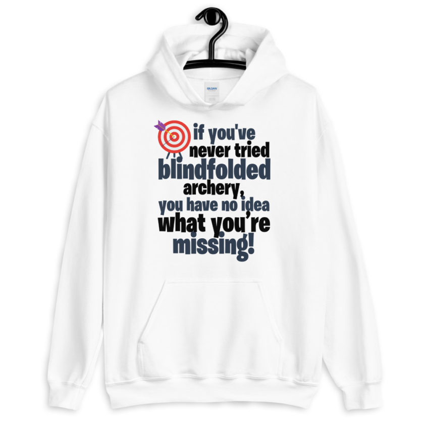 If you've never tried blindfolded archery, you have no idea what you're missing.  Unisex Hoodie