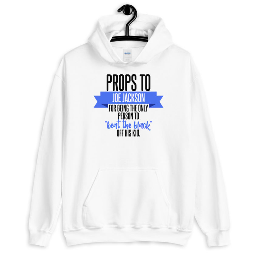 Props to Joe Jackson for being the only person to "beat the black" off his kid.  Unisex Hoodie - Image 4