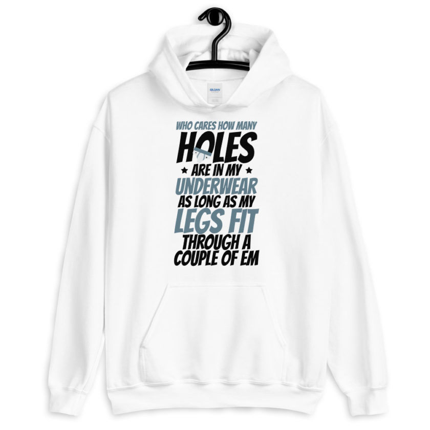 Who cares how many holes are in my underwear as long as my legs fit through a couple of em  Unisex Hoodie - Image 5
