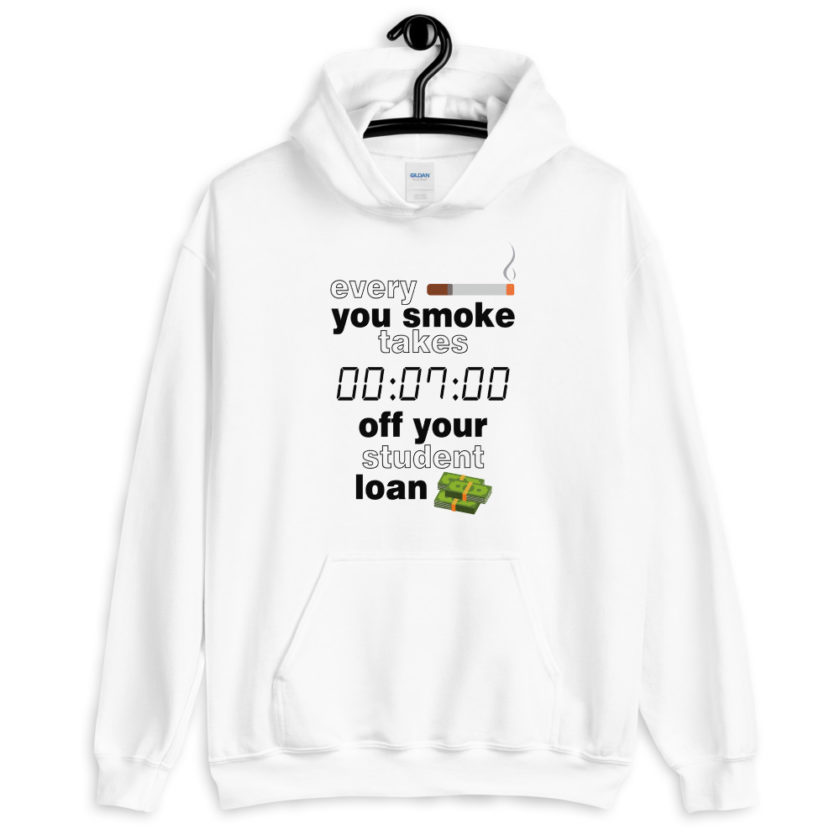 Every cigarette you smoke takes 7 minutes off your student loan debt. Unisex Hoodie - Image 8