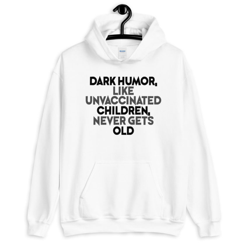 Dark humor, like unvaccinated children, never gets old.  Unisex Hoodie - Image 6