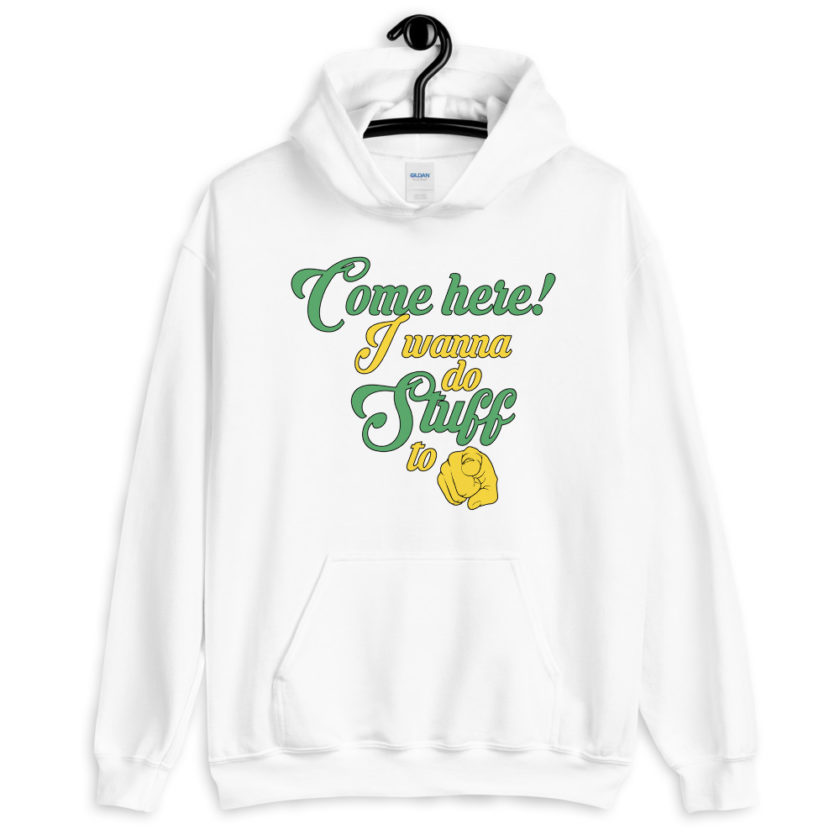 Come here! I wanna do stuff to you!  Unisex Hoodie - Image 12