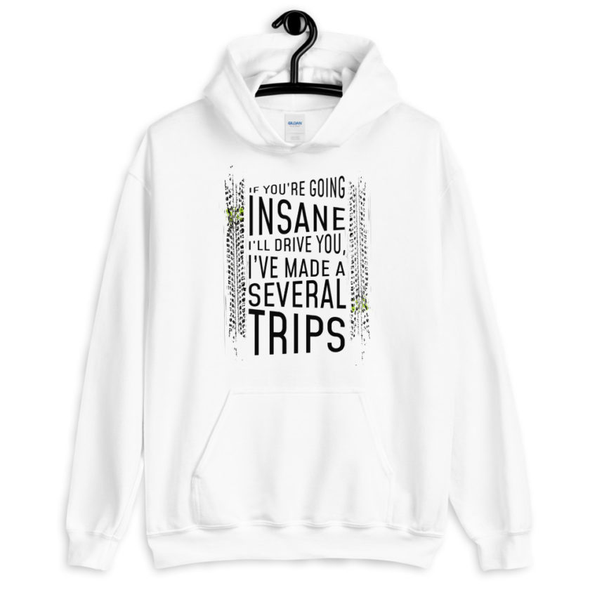If you're going In Sane Ill drive you, I've made several trips.  Unisex Hoodie - Image 8